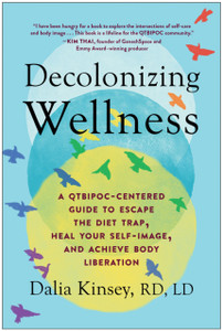 Decolonizing Wellness: A Qtbipoc-Centered Guide To Escape The Diet Trap, Heal Your Self-Image, And Achieve Body Liberation Decolonizing Wellness: A Qtbipoc-Centered Guide To Escape The Diet Trap, Heal Your Self-Image, And Achieve Body Liberation