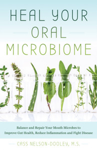Heal Your Oral Microbiome: Balance And Repair Your Mouth Microbes To Improve Gut Health, Reduce Inflammation And Fight Disease Heal Your Oral Microbiome: Balance And Repair Your Mouth Microbes To Improve Gut Health, Reduce Inflammation And Fight Disease