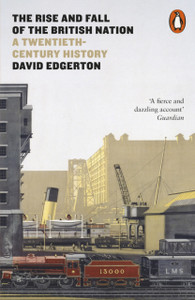 The Rise And Fall Of The British Nation: A Twentieth-Century History The Rise And Fall Of The British Nation: A Twentieth-Century History