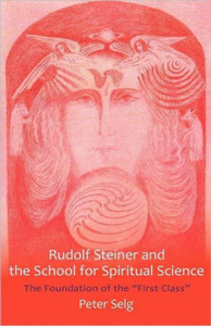 Rudolf Steiner And The School For Spiritual Science: The Foundation Of The "First Class" Rudolf Steiner And The School For Spiritual Science: The Foundation Of The "First Class"