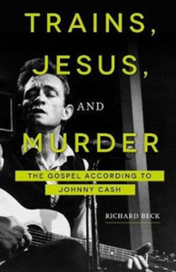 Trains, Jesus, And Murder: The Gospel According To Johnny Cash