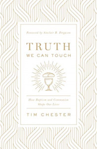 Truth We Can Touch: How Baptism And Communion Shape Our Lives