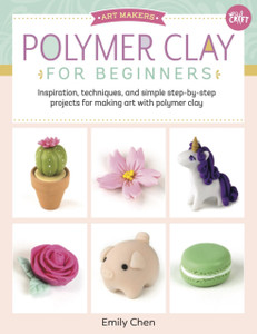 Polymer Clay For Beginners: Inspiration, Techniques, And Simple Step-By-Step Projects For Making Art With Polymer Clay