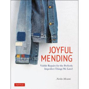 Joyful Mending: Visible Repairs For The Perfectly Imperfect Things We Love!