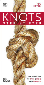 Knots Step By Step: A Practical Guide To Tying & Using Over 100 Knots