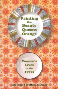 Painting the Beauty Queens Orange: Women's Lives in the 1970s