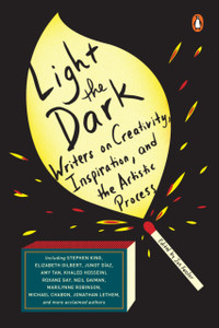 Light the Dark: Writers on Creativity, Inspiration, and the Artistic Process