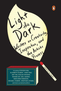 Light The Dark: Writers On Creativity, Inspiration, And The Artistic Process