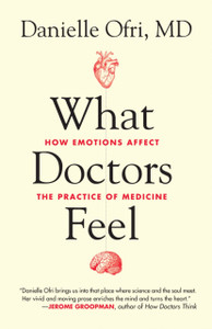 What Doctors Feel: How Emotions Affect The Practice Of Medicine What Doctors Feel: How Emotions Affect The Practice Of Medicine