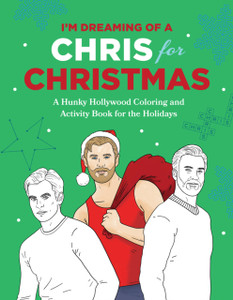 I'M Dreaming Of A Chris For Christmas: A Holiday Hollywood Hunk Coloring And Activity Book I'M Dreaming Of A Chris For Christmas: A Holiday Hollywood Hunk Coloring And Activity Book