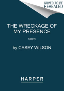 The Wreckage Of My Presence: Essays - 9780062960597