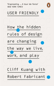 User Friendly: How The Hidden Rules Of Design Are Changing The Way We Live, Work & Play User Friendly: How The Hidden Rules Of Design Are Changing The Way We Live, Work & Play