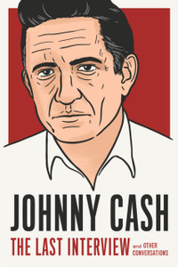 Johnny Cash: The Last Interview: And Other Conversations Johnny Cash: The Last Interview: And Other Conversations