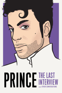 Prince: The Last Interview: And Other Conversations Prince: The Last Interview: And Other Conversations