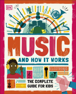 Music And How It Works: The Complete Guide For Kids