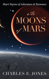 The Moons Of Mars: Short Stories Of Adventure & Romance