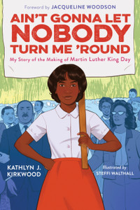 Ain'T Gonna Let Nobody Turn Me 'Round: My Story Of The Making Of Martin Luther King Day Ain'T Gonna Let Nobody Turn Me 'Round: My Story Of The Making Of Martin Luther King Day