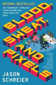 Blood, Sweat, and Pixels: The Triumphant, Turbulent Stories Behind How Video Games are Made