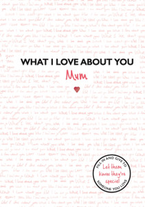 What I Love About You: Mum: The Perfect Gift For Mother'S Day
