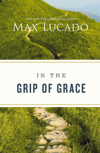 In the Grip of Grace: Letting Go of Self-Sufficiency and Discovering the Unending Gift of God's Grace