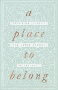 A Place To Belong: Learning To Love The Local Church