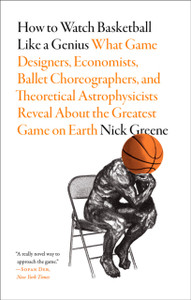 How To Watch Basketball Like A Genius: What Game Designers, Economists, Ballet Choreographers, And Theoretical Astrophysicists Reveal About The Greatest Game On Earth - 9781419744815 How To Watch Basketball Like A Genius: What Game Designers, Economists, Ballet Choreographers, And Theoretical Astrophysicists Reveal About The Greatest Game On Earth - 9781419744815