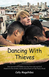 Dancing With Thieves: One Woman'S Incredible Journey From The World Of Theatre To The Streets, Slums And Prisons Of Sao Paulo, Brazil.
