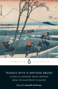 Travels With A Writing Brush: Classical Japanese Travel Writing From The Manyoshu To Basho