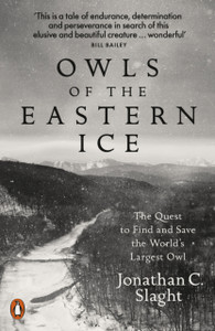 Owls Of The Eastern Ice: The Quest To Find And Save The World'S Largest Owl