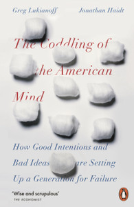The Coddling Of The American Mind: How Good Intentions And Bad Ideas Are Setting Up A Generation For Failure The Coddling Of The American Mind: How Good Intentions And Bad Ideas Are Setting Up A Generation For Failure