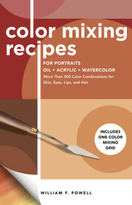 Color Mixing Recipes For Portraits: More Than 500 Color Combinations For Skin, Eyes, Lips & Hair - Includes One Color Mixing Grid