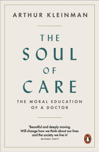 The Soul Of Care: The Moral Education Of A Doctor