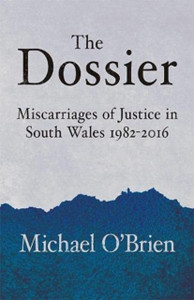 The Dossier: Miscarriages Of Justice In South Wales 1982-2016 The Dossier: Miscarriages Of Justice In South Wales 1982-2016