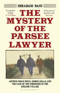 The Mystery Of The Parsee Lawyer: Arthur Conan Doyle, George Edalji And The Case Of The Foreigner In The English Village - 9781526615312