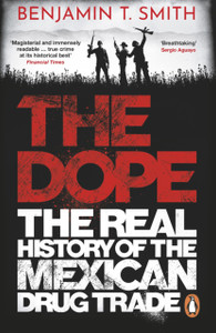 The Dope: The Real History Of The Mexican Drug Trade - 9781529105698