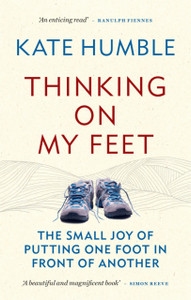 Thinking On My Feet: The Small Joy Of Putting One Foot In Front Of Another
