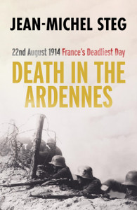 Death In The Ardennes: 22Nd August 1914: France'S Deadliest Day Death In The Ardennes: 22Nd August 1914: France'S Deadliest Day