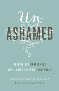 Unashamed: Healing Our Brokenness And Finding Freedom From Shame Unashamed: Healing Our Brokenness And Finding Freedom From Shame