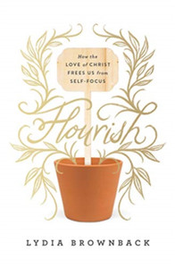 Flourish: How The Love Of Christ Frees Us From Self-Focus