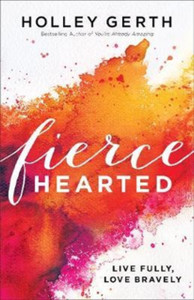 Fiercehearted: Live Fully, Love Bravely Fiercehearted: Live Fully, Love Bravely