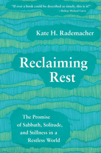Reclaiming Rest: The Promise Of Sabbath, Solitude, And Stillness In A Restless World Reclaiming Rest: The Promise Of Sabbath, Solitude, And Stillness In A Restless World