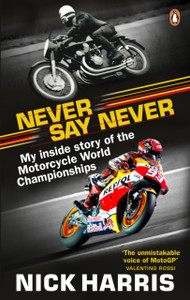 Never Say Never: The Inside Story Of The Motorcycle World Championships Never Say Never: The Inside Story Of The Motorcycle World Championships
