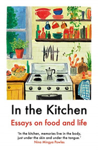 In The Kitchen: Essays On Food And Life In The Kitchen: Essays On Food And Life