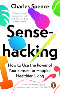 Sensehacking: How To Use The Power Of Your Senses For Happier, Healthier Living Sensehacking: How To Use The Power Of Your Senses For Happier, Healthier Living