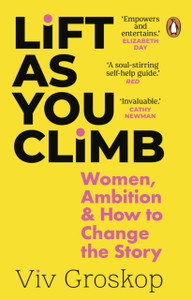 Lift As You Climb: Women, Ambition And How To Change The Story Lift As You Climb: Women, Ambition And How To Change The Story