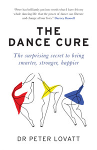 The Dance Cure: The surprising secret to being smarter, stronger, happier