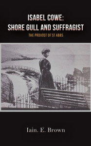 Isabel Cowe: Shore Gull And Suffragist: The Provost Of St Abbs Isabel Cowe: Shore Gull And Suffragist: The Provost Of St Abbs