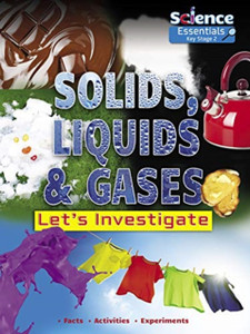 Solids, Liquids And Gases: Let'S Investigate Solids, Liquids And Gases: Let'S Investigate