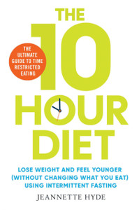 10 Hour Diet: Lose Weight And Turn Back The Clock Using Time Restricted Eating 10 Hour Diet: Lose Weight And Turn Back The Clock Using Time Restricted Eating