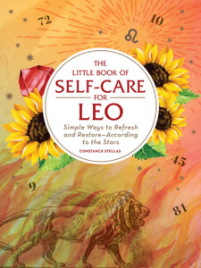 The Little Book Of Self-Care For Leo: Simple Ways To Refresh And Restore-According To The Stars The Little Book Of Self-Care For Leo: Simple Ways To Refresh And Restore-According To The Stars